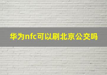 华为nfc可以刷北京公交吗