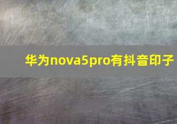 华为nova5pro有抖音印子