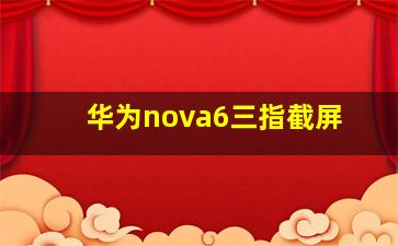 华为nova6三指截屏