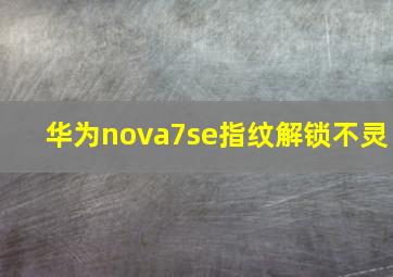 华为nova7se指纹解锁不灵