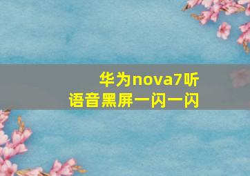 华为nova7听语音黑屏一闪一闪