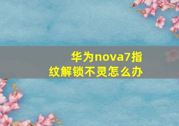 华为nova7指纹解锁不灵怎么办