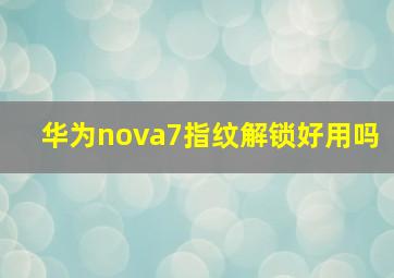 华为nova7指纹解锁好用吗