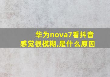 华为nova7看抖音感觉很模糊,是什么原因