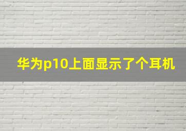 华为p10上面显示了个耳机