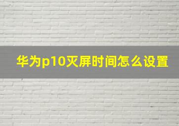 华为p10灭屏时间怎么设置