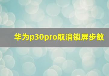 华为p30pro取消锁屏步数