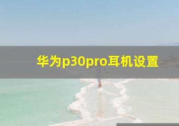 华为p30pro耳机设置