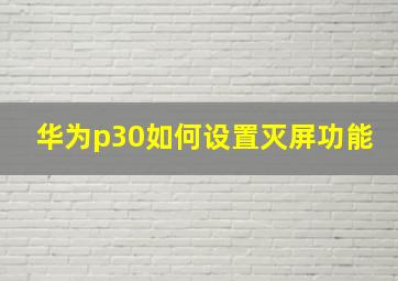 华为p30如何设置灭屏功能