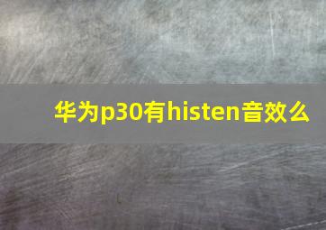 华为p30有histen音效么