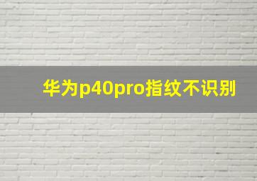 华为p40pro指纹不识别