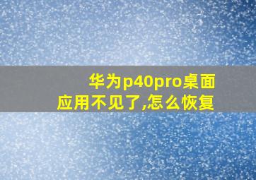 华为p40pro桌面应用不见了,怎么恢复