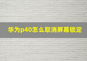 华为p40怎么取消屏幕锁定