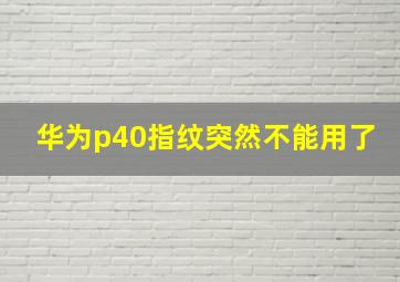 华为p40指纹突然不能用了