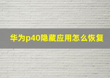 华为p40隐藏应用怎么恢复