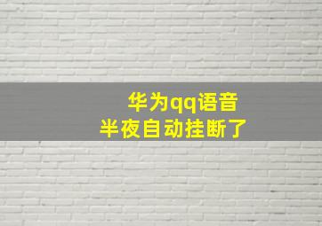 华为qq语音半夜自动挂断了