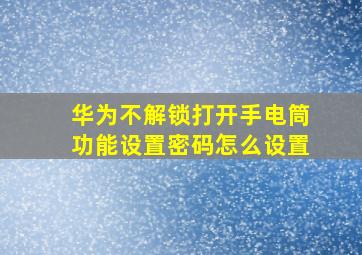 华为不解锁打开手电筒功能设置密码怎么设置