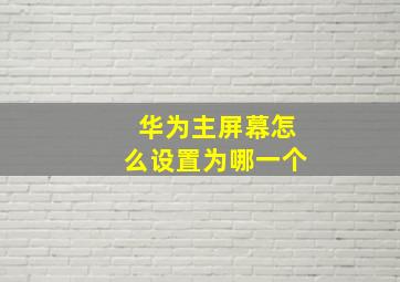 华为主屏幕怎么设置为哪一个