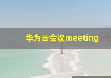 华为云会议meeting