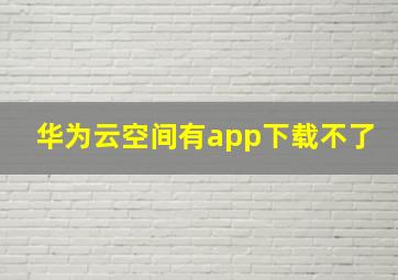 华为云空间有app下载不了