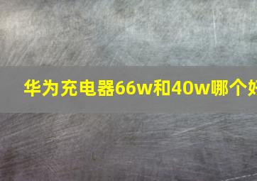 华为充电器66w和40w哪个好