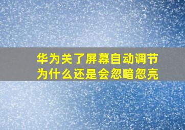 华为关了屏幕自动调节为什么还是会忽暗忽亮