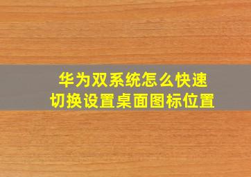 华为双系统怎么快速切换设置桌面图标位置