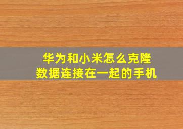 华为和小米怎么克隆数据连接在一起的手机