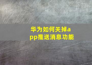 华为如何关掉app推送消息功能