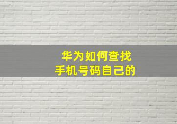 华为如何查找手机号码自己的