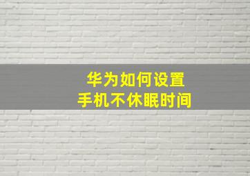 华为如何设置手机不休眠时间