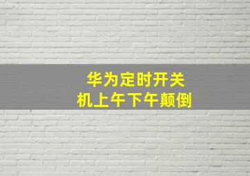 华为定时开关机上午下午颠倒