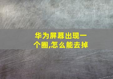 华为屏幕出现一个圈,怎么能去掉