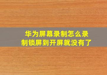 华为屏幕录制怎么录制锁屏到开屏就没有了