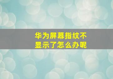 华为屏幕指纹不显示了怎么办呢