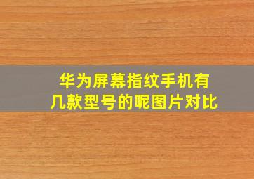 华为屏幕指纹手机有几款型号的呢图片对比