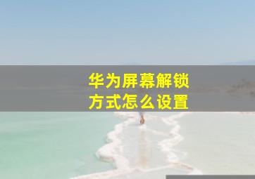 华为屏幕解锁方式怎么设置