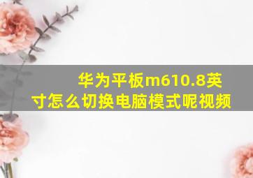 华为平板m610.8英寸怎么切换电脑模式呢视频