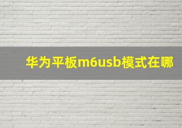 华为平板m6usb模式在哪