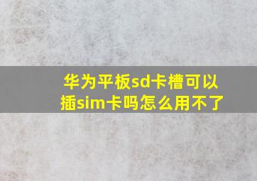 华为平板sd卡槽可以插sim卡吗怎么用不了