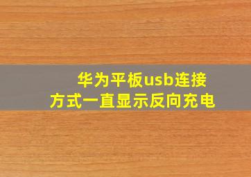 华为平板usb连接方式一直显示反向充电