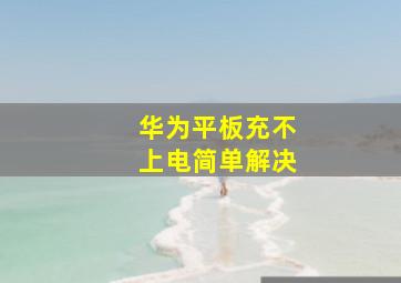 华为平板充不上电简单解决