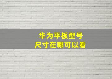 华为平板型号尺寸在哪可以看