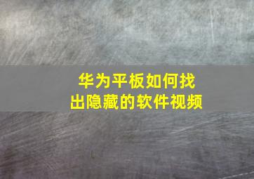 华为平板如何找出隐藏的软件视频