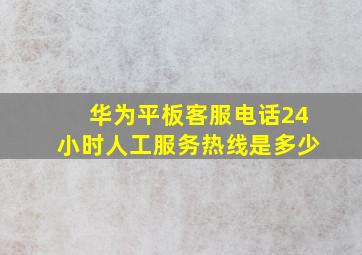 华为平板客服电话24小时人工服务热线是多少