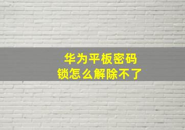 华为平板密码锁怎么解除不了