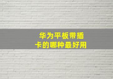 华为平板带插卡的哪种最好用