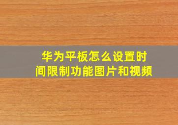 华为平板怎么设置时间限制功能图片和视频