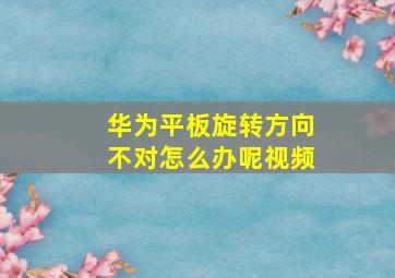 华为平板旋转方向不对怎么办呢视频