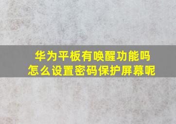 华为平板有唤醒功能吗怎么设置密码保护屏幕呢